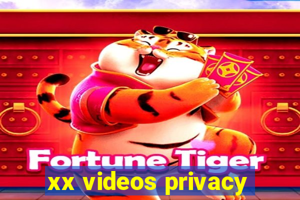 xx videos privacy